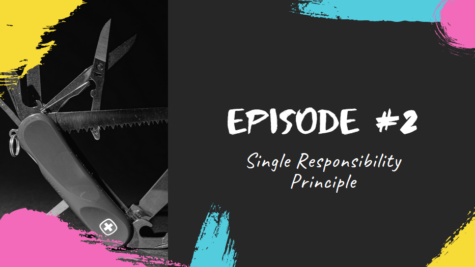 Episode #2 - Single Responsibility Principle