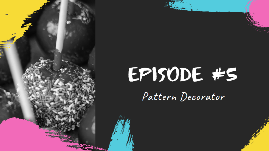 Episode #5 - Decorator Pattern